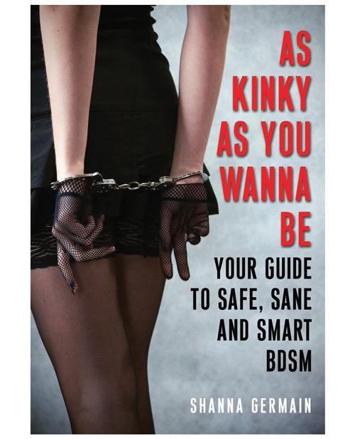 As Kinky As You Want To Be Guide To Safe, Sane & Smart Bdsm - Slightly Legal Toys - As Kinky As You Want To Be Guide To Safe, Sane & Smart Bdsm Fetish & Kinky, paper Simon & Schuster